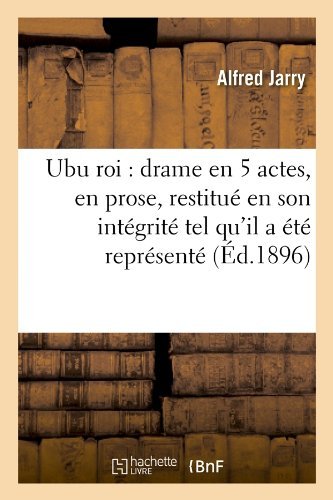 Cover for Alfred Jarry · Ubu Roi: Drame en 5 Actes, en Prose, Restitue en Son Integrite Tel Qu'il a Ete Represente (Ed.1896) (French Edition) (Paperback Bog) [French edition] (2012)
