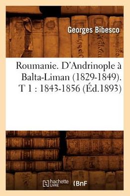 Cover for Georges Bibesco · Roumanie. D'andrinople a Balta-liman (1829-1849). T 1: 1843-1856 (Ed.1893) (French Edition) (Taschenbuch) [French edition] (2012)