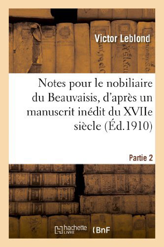 Cover for Leblond-v · Notes Pour Le Nobiliaire Du Beauvaisis, D Apres Un Manuscrit Inedit Du Xviie Siecle. Partie 2 (Paperback Book) [French edition] (2013)