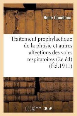 Traitement Prophylactique De La Phtisie et Autres Affections Des Voies Respiratoires 2e Edition - Couetoux-r - Kirjat - Hachette Livre - Bnf - 9782013703383 - sunnuntai 1. toukokuuta 2016