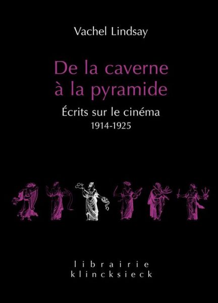 Cover for Vachel Lindsay · De La Caverne À La Pyramide: Écrits Sur Le Cinéma 1914-1925 (Librairie Klincksieck - S?rie Arts-esth?tique) (French Edition) (Librairie Klincksieck - Série Arts-esthétique) (Hardcover Book) [French edition] (2012)