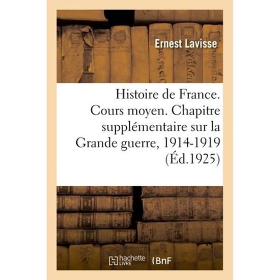 Cover for Ernest Lavisse · Histoire de France. Cours Moyen. Chapitre Supplementaire Sur La Grande Guerre, 1914-1919 (Paperback Book) (2018)