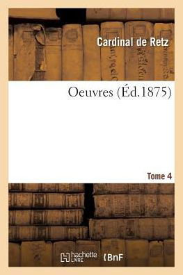 Oeuvres. Tome 4 - Cardinal de Retz - Książki - Hachette Livre - BNF - 9782329259383 - 2019