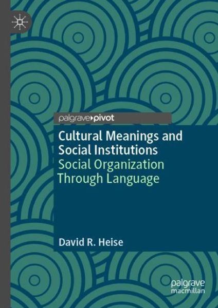 Cover for David R. Heise · Cultural Meanings and Social Institutions: Social Organization Through Language (Hardcover Book) [2019 edition] (2019)
