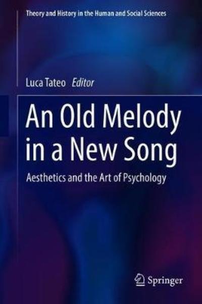 An Old Melody in a New Song: Aesthetics and the Art of Psychology - Theory and History in the Human and Social Sciences (Hardcover Book) [1st ed. 2018 edition] (2018)