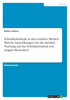 Cover for Robin Lindner · Schoenheitsideale in den sozialen Medien. Welche Auswirkungen hat die mediale Nutzung auf das Schoenheitsideal von jungen Menschen? (Paperback Book) (2021)
