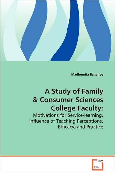 Cover for Madhumita Banerjee · A Study of Family &amp; Consumer Sciences College Faculty:: Motivations for Service-learning, Influence of Teaching Perceptions, Efficacy, and Practice (Paperback Book) (2008)