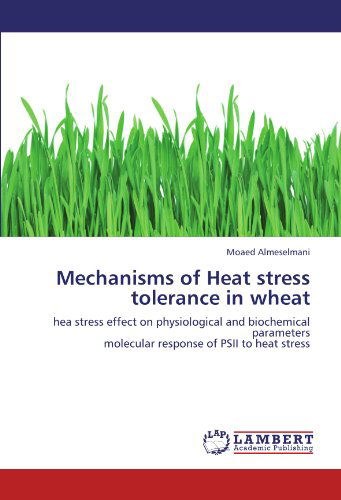 Mechanisms of Heat Stress Tolerance in Wheat: Hea Stress Effect on Physiological and Biochemical Parameters Molecular Response of Psii to Heat Stress - Moaed Almeselmani - Books - LAP LAMBERT Academic Publishing - 9783659197383 - August 14, 2012