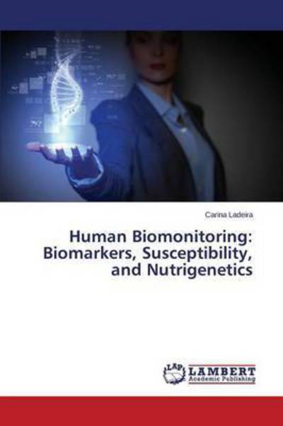 Cover for Ladeira Carina · Human Biomonitoring: Biomarkers, Susceptibility, and Nutrigenetics (Taschenbuch) (2015)