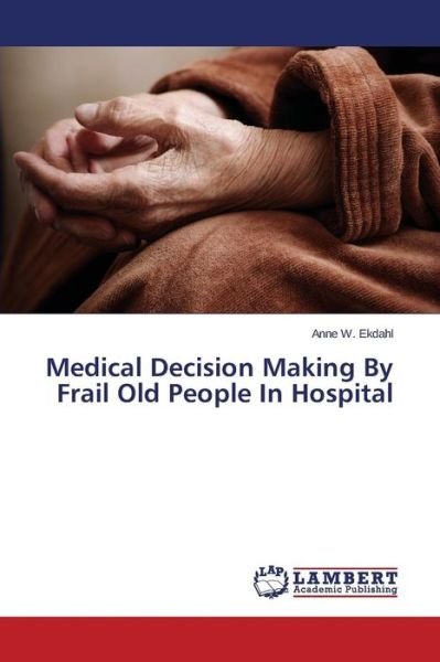 Cover for Ekdahl Anne W · Medical Decision Making by Frail Old People in Hospital (Taschenbuch) (2015)