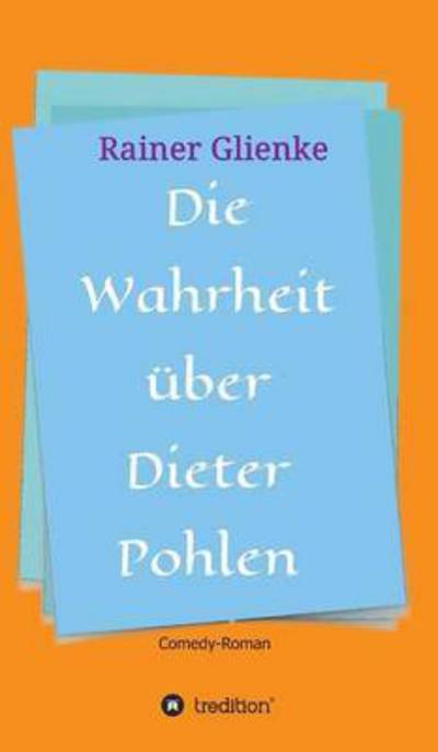 Cover for Rainer Glienke · Die Wahrheit Uber Dieter Pohlen (Hardcover Book) (2015)