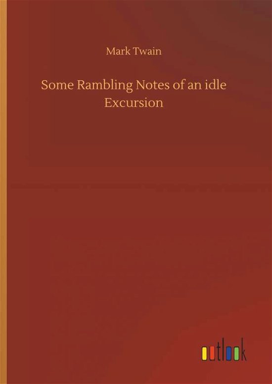 Some Rambling Notes of an Idle Excursion - Mark Twain - Books - Outlook Verlag - 9783732638383 - April 5, 2018