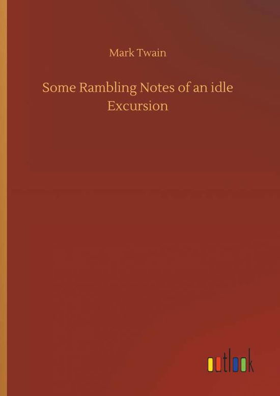 Some Rambling Notes of an Idle Excursion - Mark Twain - Books - Outlook Verlag - 9783732638383 - April 5, 2018