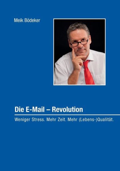 Cover for Meik Boedeker · Die E-Mail - Revolution: Weniger Stress. Mehr Zeit. Mehr (Lebens-)Qualitat. (Paperback Book) [German edition] (2014)