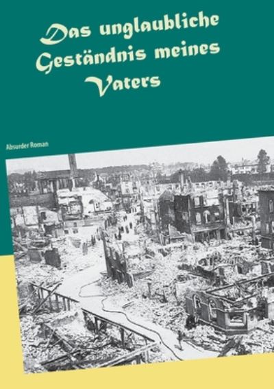 Cover for Siegfried Schilling · Das unglaubliche Gestandnis meines Vaters: Absurder Roman (Paperback Book) (2020)