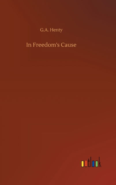 Cover for G A Henty · In Freedom's Cause (Hardcover bog) (2020)