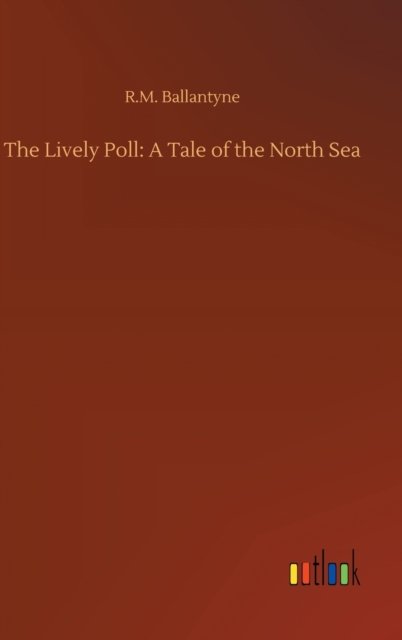 Cover for Robert Michael Ballantyne · The Lively Poll: A Tale of the North Sea (Hardcover bog) (2020)