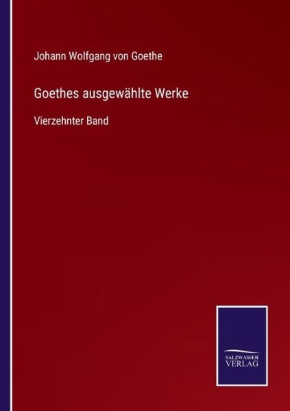 Goethes ausgewahlte Werke - Johann Wolfgang von Goethe - Kirjat - Salzwasser-Verlag Gmbh - 9783752537383 - lauantai 23. lokakuuta 2021