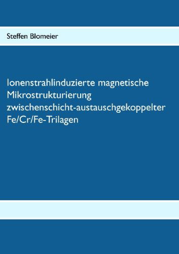 Cover for Steffen Blomeier · Ionenstrahlinduzierte Magnetische Mikrostrukturierung Zwischenschicht-austauschgekoppelter Fe/cr / Fe-trilagen (Paperback Book) [German edition] (2007)