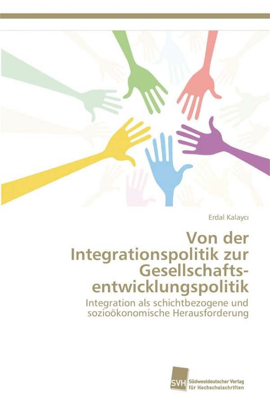 Cover for Erdal Kalayci · Von Der Integrationspolitik Zur Gesellschafts­entwicklungspolitik: Integration Als Schichtbezogene Und Sozioökonomische Herausforderung (Paperback Bog) [German edition] (2015)