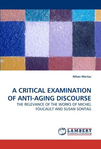Cover for Nihan Mortas · A Critical Examination of Anti-aging Discourse: the Relevance of the Works of Michel Foucault and Susan Sontag (Paperback Bog) (2009)