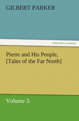 Cover for Gilbert Parker · Pierre and His People, [tales of the Far North], Volume 3. (Tredition Classics) (Paperback Book) (2011)