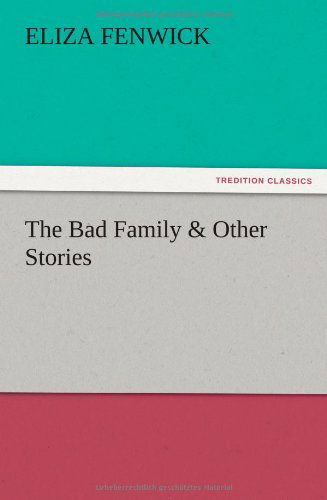 The Bad Family & Other Stories - E. (Eliza) Fenwick - Kirjat - TREDITION CLASSICS - 9783847213383 - torstai 13. joulukuuta 2012