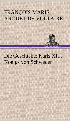 Cover for Francois Marie Arouet De Voltaire · Die Geschichte Karls Xii., Konigs Von Schweden (Hardcover bog) [German edition] (2012)