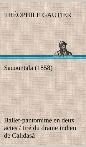 Cover for Theophile Gautier · Sacountala (1858) Ballet-pantomime en Deux Actes / Tir Du Drame Indien De Calidas (Hardcover Book) [French edition] (2012)