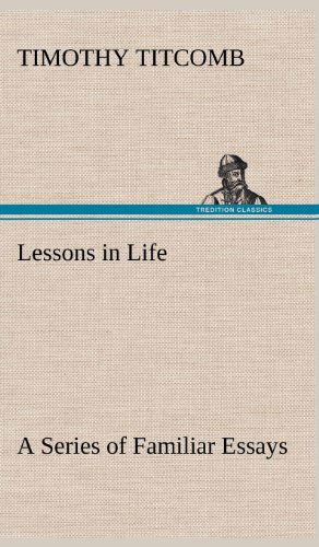 Cover for Timothy Titcomb · Lessons in Life a Series of Familiar Essays (Hardcover Book) (2012)