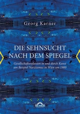 Cover for Georg Karner · Die Sehnsucht nach dem Spiegel. Gesellschaftsreflexion in und durch Kunst am Beispiel Narzissmus in Wien um 1900 (Paperback Book) (2019)