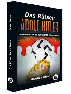 Das Rätsel: Adolf Hitler - Frank Fabian - Books - Wirtschaftsverlag W. V. G - 9783936652383 - March 1, 2022