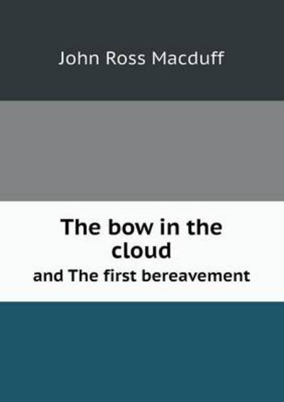 Cover for John R. Macduff · The Bow in the Cloud and the First Bereavement (Paperback Book) (2013)