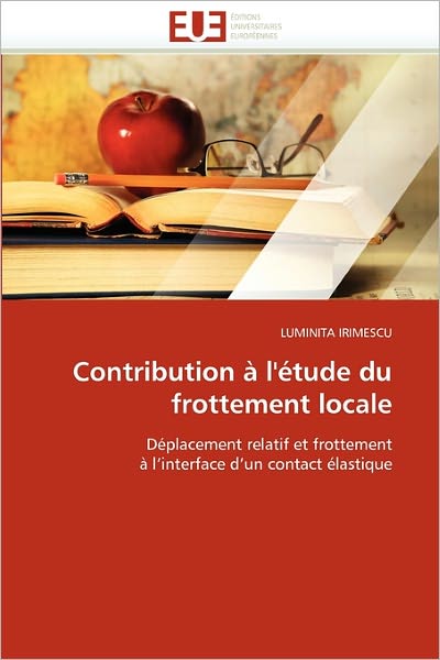 Cover for Luminita Irimescu · Contribution À L'étude Du Frottement Locale: Déplacement Relatif et Frottement À L'interface D'un Contact Élastique (Paperback Book) [French edition] (2018)