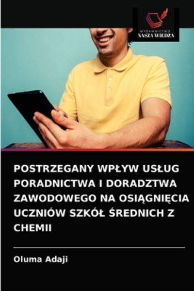 Cover for Oluma Adaji · Postrzegany Wplyw Uslug Poradnictwa I Doradztwa Zawodowego Na Osi?gni?cia Uczniow Szkol ?rednich Z Chemii (Paperback Book) (2021)