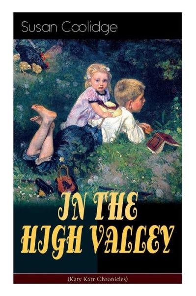 Cover for Susan Coolidge · IN THE HIGH VALLEY (Katy Karr Chronicles): Adventures of Katy, Clover and the Rest of the Carr Family (Including the story Curly Locks) - What Katy Did Series (Pocketbok) (2019)