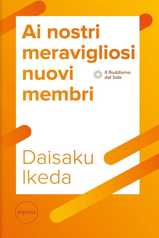 Cover for Daisaku Ikeda · Ai Nostri Meravigliosi Nuovi Membri. La Serie Di Lezioni Per Il Futuro Del Movimento Di Kosen Rufu (Book)