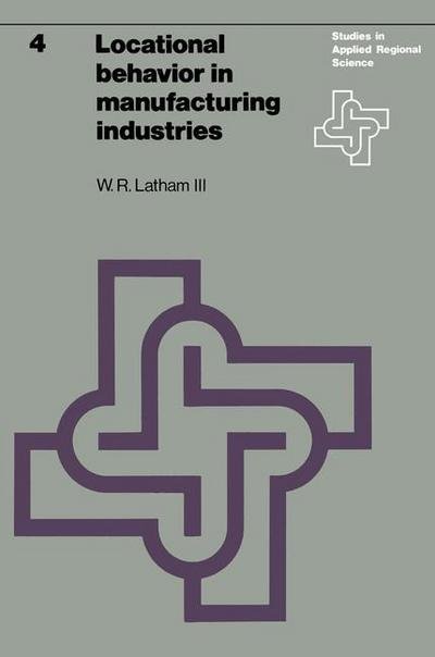 W.R. Latham III · Locational behavior in manufacturing industries - Studies in Applied Regional Science (Paperback Book) [Softcover reprint of the original 1st ed. 1976 edition] (1976)