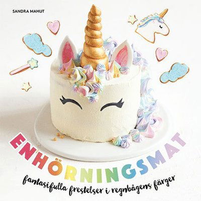 Cover for Sandra Mahut · Enhörningsmat: fantasifulla frestelser i regnbågens färger (Bound Book) (2018)