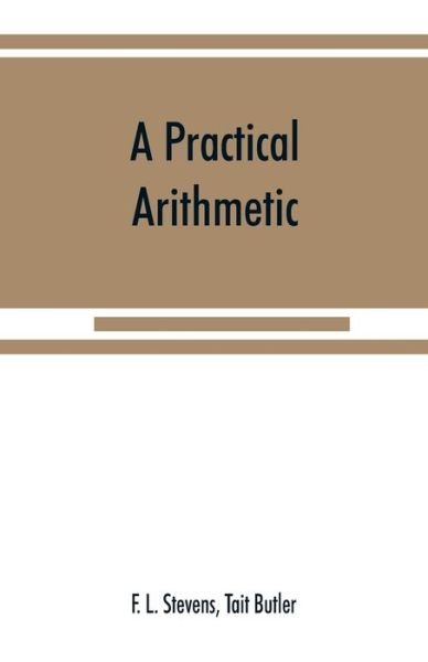 A practical arithmetic - F L Stevens - Bøker - Alpha Edition - 9789353868383 - 15. september 2019