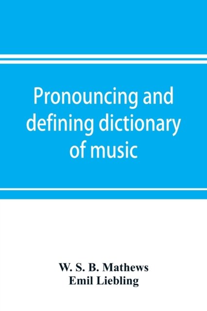 Cover for W S B Mathews · Pronouncing and defining dictionary of music (Paperback Book) (2019)