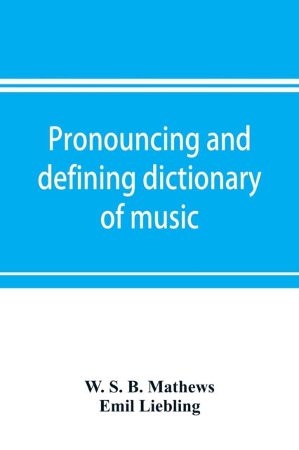 Cover for W S B Mathews · Pronouncing and defining dictionary of music (Paperback Book) (2019)