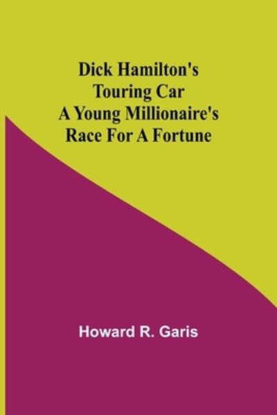 Cover for Howard R Garis · Dick Hamilton's Touring Car A Young Millionaire's Race For A Fortune (Pocketbok) (2021)