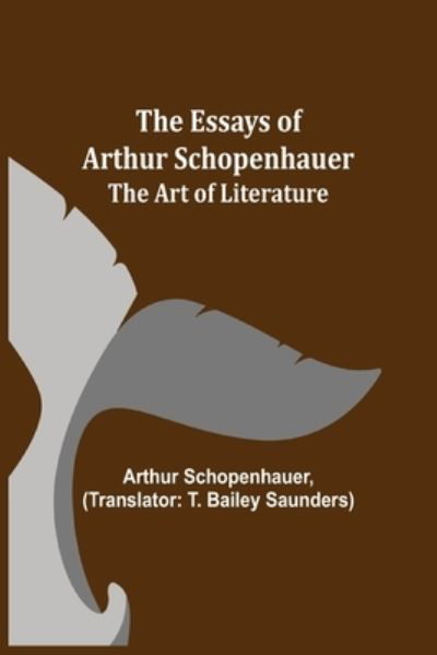 The Essays of Arthur Schopenhauer; The Art of Literature - Arthur Schopenhauer - Books - Alpha Edition - 9789354944383 - August 17, 2021