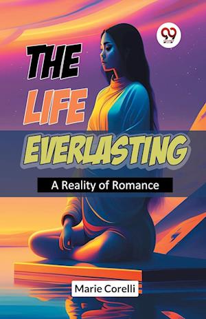Cover for Marie Corelli · The Life Everlasting a Reality of Romance (Taschenbuch) (2024)
