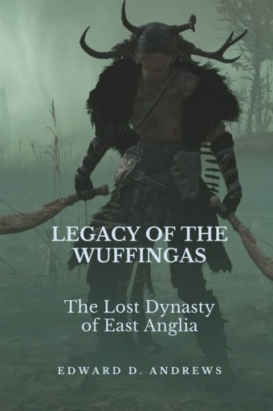 Cover for Edward D Andrews · Legacy of the Wuffingas: The Lost Dynasty of East Anglia (Taschenbuch) (2023)