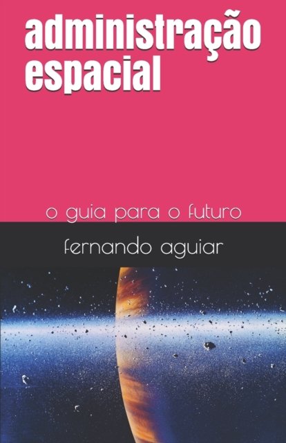 Cover for Erisson Fernando Ferreira Aguiar · Administracao Espacial: O Guia Para O Futuro (Paperback Book) (2021)