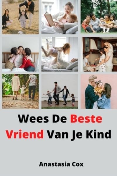 Cover for Anastasia Cox · Wees De Beste Vriend Van Je Kind (Paperback Book) (2021)