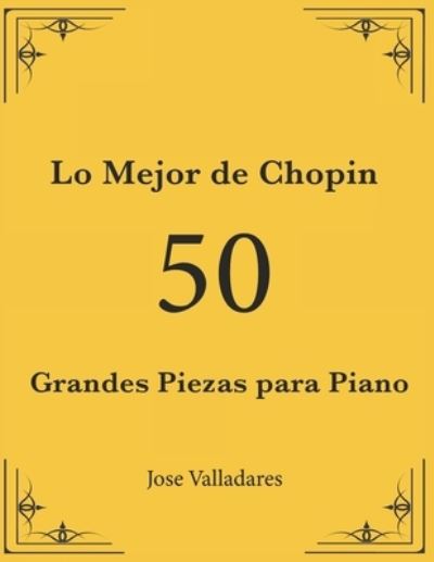 Lo Mejor de Chopin: 50 Grandes Piezas para Piano - Jose Valladares - Książki - Independently Published - 9798477290383 - 15 września 2021