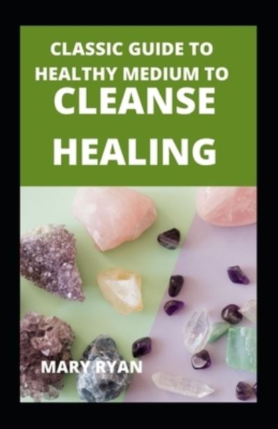 Cover for Mary Ryan · Classic Guide To Healthy Medium To Cleanse Healing (Paperback Book) (2021)